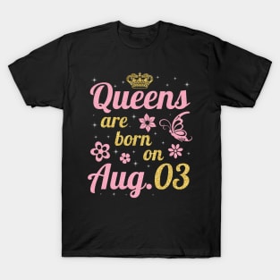 Queens Are Born On August 03 Happy Birthday To Me You Nana Mommy Sister Wife Daughter T-Shirt